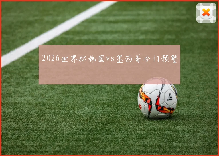 2026世界杯韩国vs墨西哥冷门预警