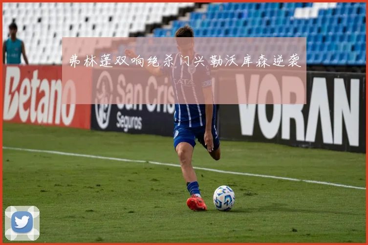 弗林蓬双响绝杀门兴勒沃库森逆袭