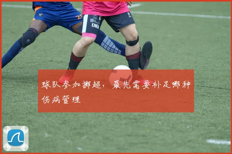 球队参加挪超，最先需要补足哪种伤病管理